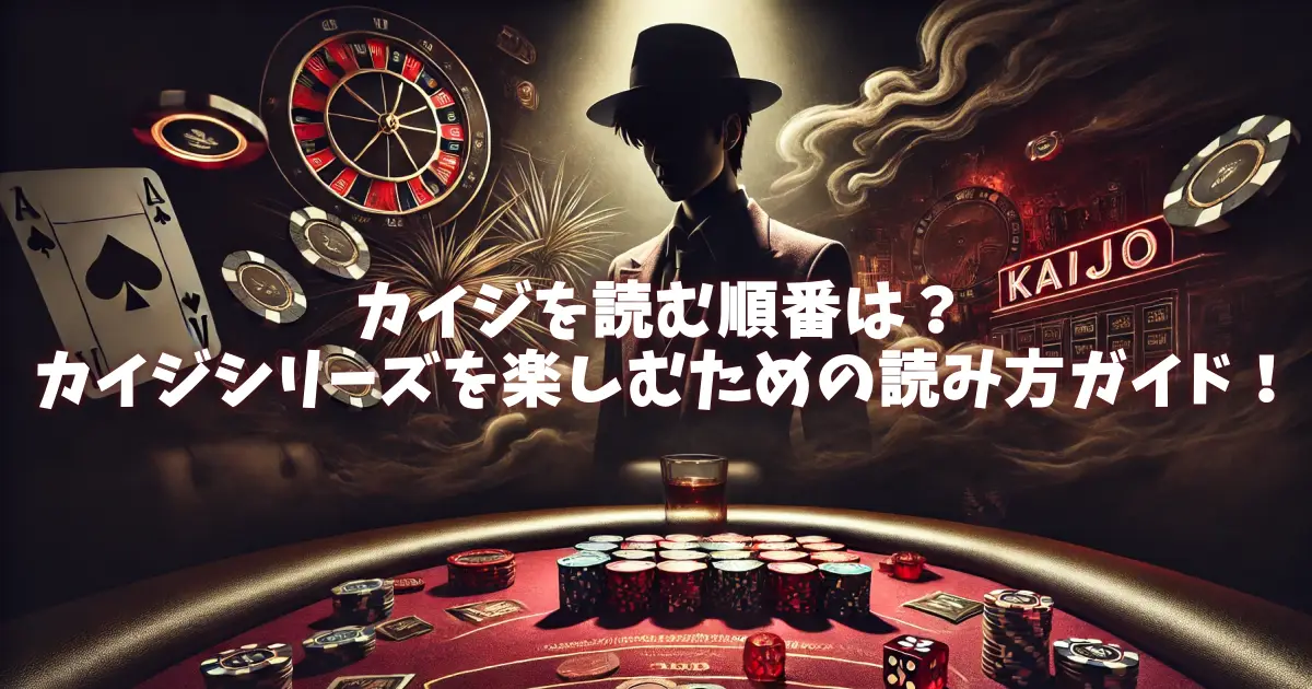 カイジを読む順番は？カイジシリーズを楽しむための読み方ガイド！