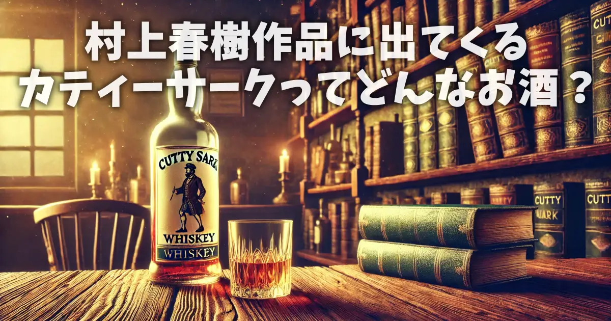 村上春樹作品に出てくるカティーサークってどんなお酒？