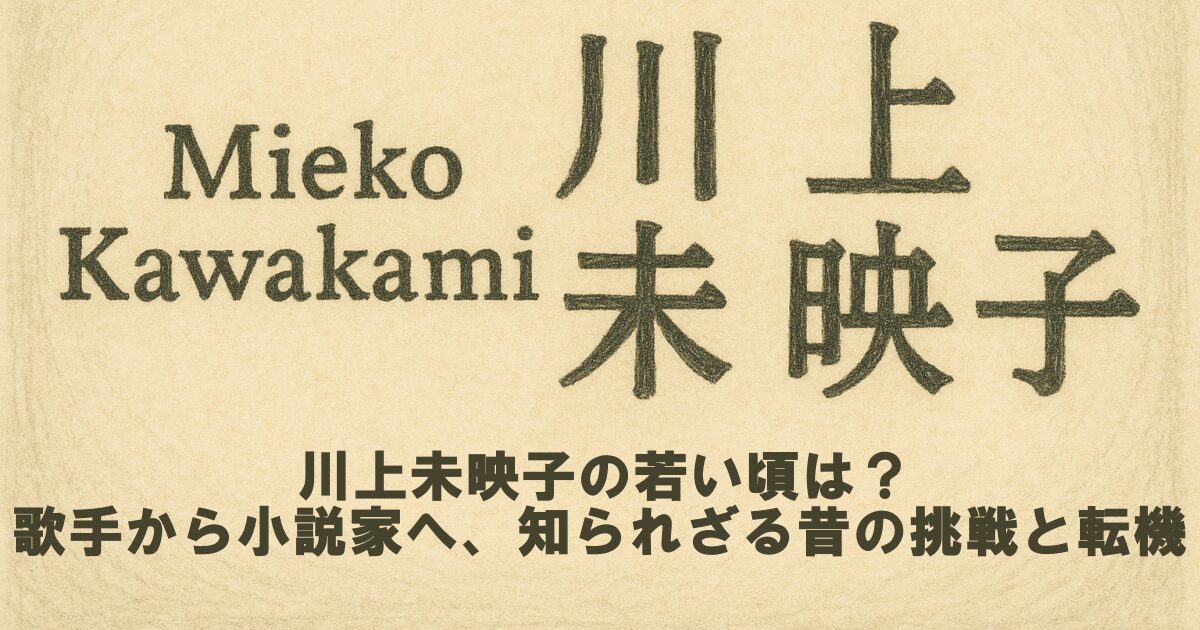 川上未映子の若い頃は？─歌手から小説家へ、知られざる昔の挑戦と転機